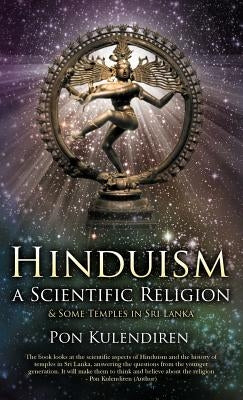 Hinduism a Scientific Religion: & Some Temples in Sri Lanka by Kulendiren, Pon