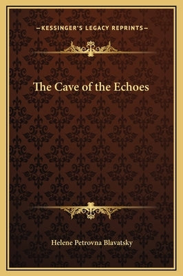 The Cave of the Echoes by Blavatsky, Helene Petrovna