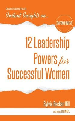 12 Leadership Powers for Successful Women by Becker-Hill, Sylvia