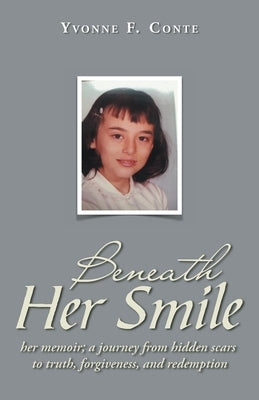 Beneath Her Smile: her memoir; a journey from hidden scars to truth, forgiveness, and redemption by Conte, Yvonne F.