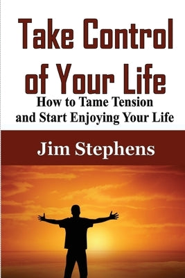 Take Control of Your Life: The Complete Guide to Managing Work and Family by Stephens, Jim