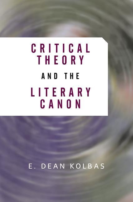 Critical Theory And The Literary Canon by Kolbas, E. Dean