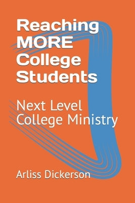 Reaching MORE College Students: Next Level College Ministry by Dickerson, Arliss