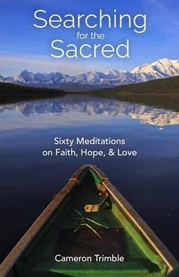 Searching for the Sacred: Sixty Meditations on Faith, Hope, and Love by Trimble, Cameron