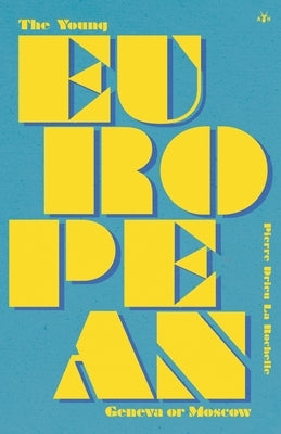The Young European: Geneva or Moscow by La Rochelle, Pierre Drieu