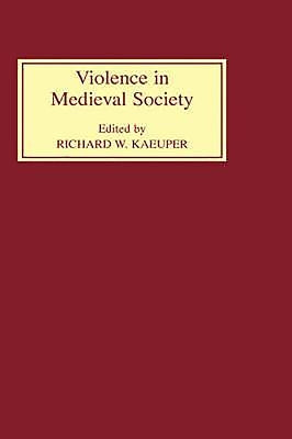 Violence in Medieval Society by Kaeuper, Richard W.