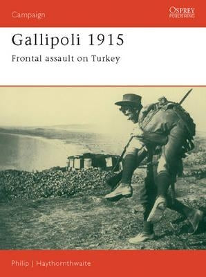 Gallipoli 1915: Frontal Assault on Turkey by Haythornthwaite, Philip