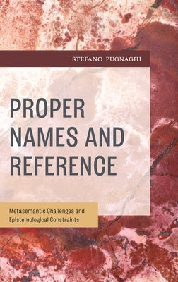 Proper Names and Reference: Metasemantic Challenges and Epistemological Constraints by Pugnaghi, Stefano