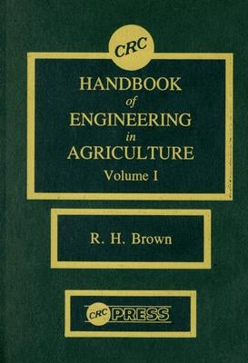 CRC Handbook of Engineering in Agriculture, Volume I: Crop Production Engineering by Brown, Robert H.