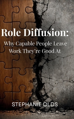 Role Diffusion: Why Capable People Leave Work They're Good At by Olds, Stephanie