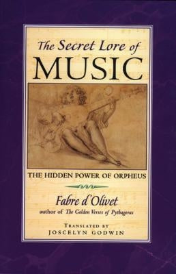 Secret Lore of Music: The Hidden Power of Orpheus by D'Olivet, Fabre