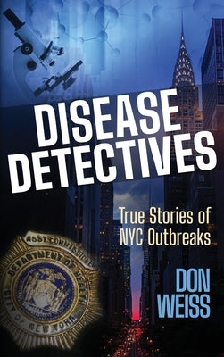 Disease Detectives: True Stories of NYC Outbreaks by Weiss, Don