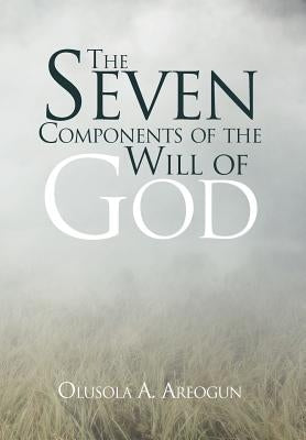 The Seven Components of the Will of God by Areogun, Olusola A.