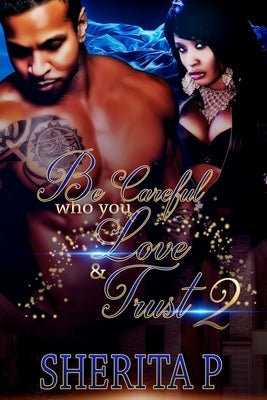 Be Careful Who You Love & Trust 2 by P, Sherita