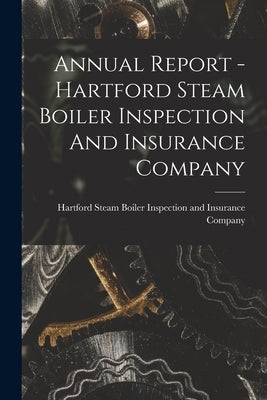 Annual Report - Hartford Steam Boiler Inspection And Insurance Company by Hartford Steam Boiler Inspection and