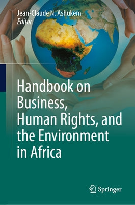Handbook on Business, Human Rights, and the Environment in Africa by Ashukem, Jean-Claude N.