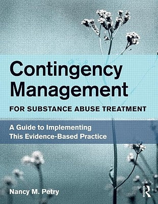 Contingency Management for Substance Abuse Treatment: A Guide to Implementing This Evidence-Based Practice by Petry, Nancy M.
