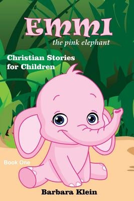 Emmi the Pink Elephant: Christian Stories for Children by Klien, Barbara