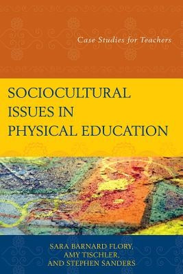 Sociocultural Issues in Physical Education: Case Studies for Teachers by Flory, Sara Barnard
