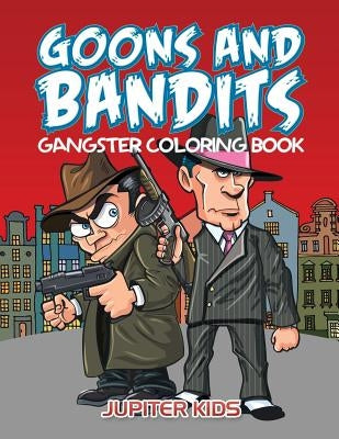 Goons And Bandits: Gangster Coloring Book by Jupiter Kids