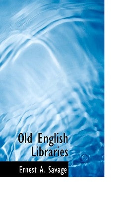 Old English Libraries by Savage, Ernest a.