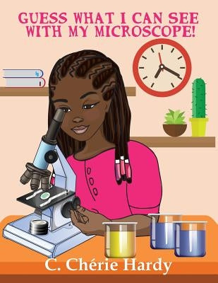 Guess What I Can See with My Microscope!: Girl Version by Hardy, C. Cherie