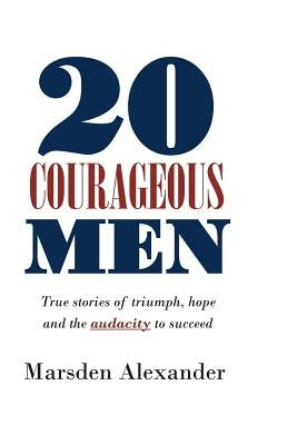 20 Courageous Men: True stories of triumph, hope and the audacity to succeed by Wilson, Isaac
