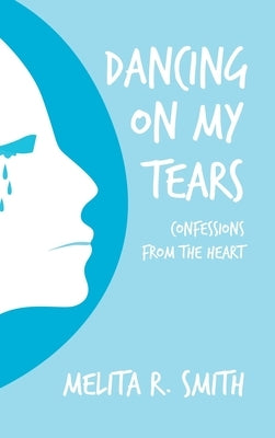 Dancing on My Tears: Confessions from the Heart by Smith, Melita R.