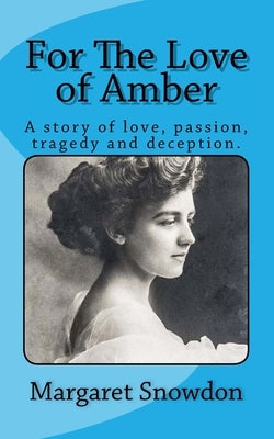 For The Love of Amber: A story of love, passion, tragedy and deception by Snowdon, Margaret