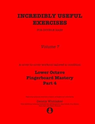 Incredibly Useful Exercises for Double Bass: Volume 7 - Lower Octave Fingerboard Mastery Part 4 by Bradetich, Jeff