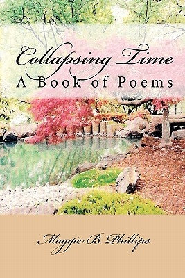 Collapsing Time: A Book of Poems by Phillips, Maggie B.
