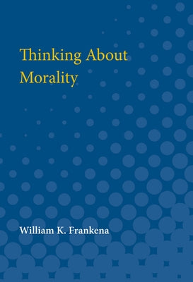 Thinking About Morality by Frankena, William K.