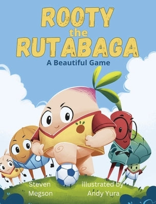 Rooty the Rutabaga: A Beautiful Game by Megson, Steven