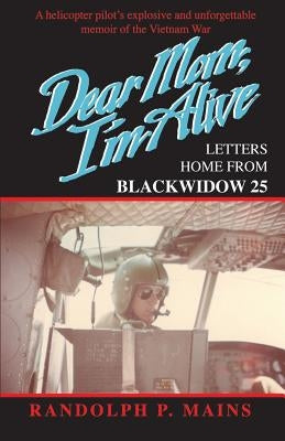 Dear Mom, I'm Alive: Letters Home From Blackwidow 25 by Mains, Randolph P.
