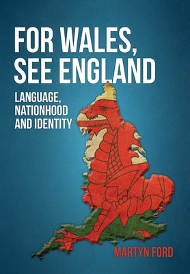 For Wales, See England: Language, Nationhood and Identity by Ford, Martyn