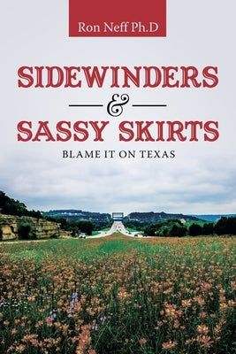 Sidewinders & Sassy Skirts: Blame It on Texas by Neff Ph. D., Ron