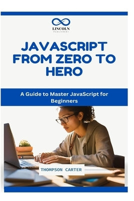 JavaScript: FROM ZERO TO HERO: A Guide to Master JavaScript for Beginners by Carter, Thompson