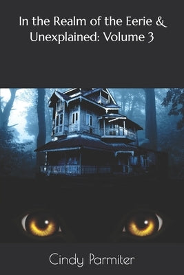 In the Realm of the Eerie & Unexplained: Volume 3 by Parmiter, Cindy