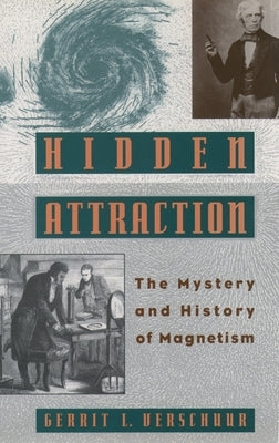 Hidden Attraction: The Mystery and History of Magnetism by Verschuur, Gerrit