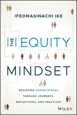 The Equity Mindset: Designing Human Spaces Through Journeys, Reflections and Practices by Ike, Ifeomasinachi