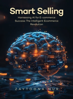 Smart Selling: Harnessing AI for E-commerce Success The Intelligent E- commerce Revolution by Nur, Zaytoona