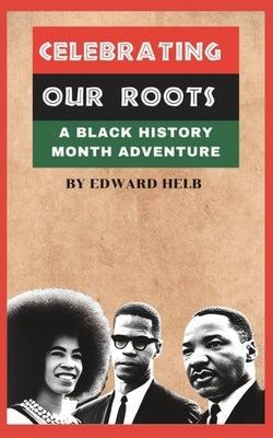 Celebrating Our Roots: A Black History Month Adventure by Helb, Edward