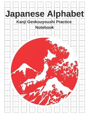 Japanese Alphabet - Kanji Genkouyoushi Practice Notebook: Writing Paper Genkouyoushi Workbook to Write Kanji, Kana, Katakana or Hiragana by Journal Press, Creative Sh