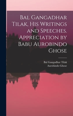 Bal Gangadhar Tilak, his Writings and Speeches. Appreciation by Babu Aurobindo Ghose by Tilak, Bal Gangadhar