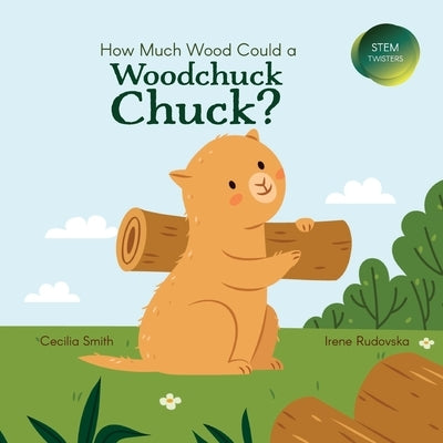 How Much Wood Could a Woodchuck Chuck? by Smith, Cecilia
