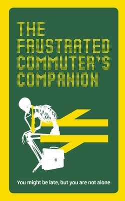 The Frustrated Commuter's Companion: A Survival Guide for the Bored and Desperate by Swan, Jonathan