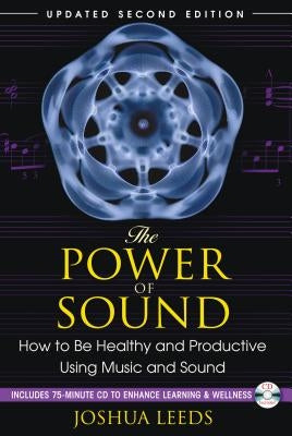 The Power of Sound: How to Be Healthy and Productive Using Music and Sound [With CD (Audio)] by Leeds, Joshua