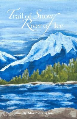 Trail of Snow-River of Ice by Peterson, Dana