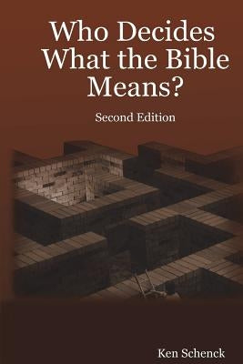Who Decides What the Bible Means: Second Edition by Schenck, Ken