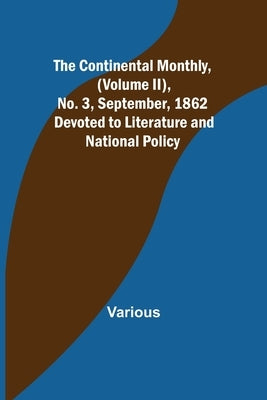 The Continental Monthly, (Volume II), No. 3, September, 1862; Devoted to Literature and National Policy. by Various